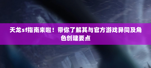 天龙sf指南来啦！带你了解其与官方游戏异同及角色创建要点 第1张