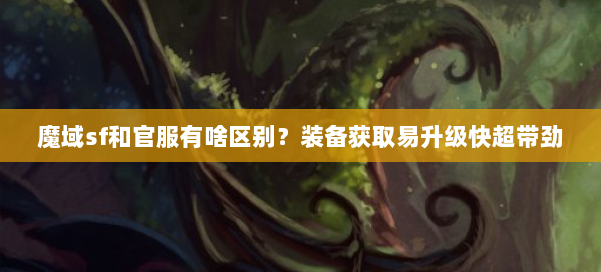 魔域sf和官服有啥区别？装备获取易升级快超带劲 第1张