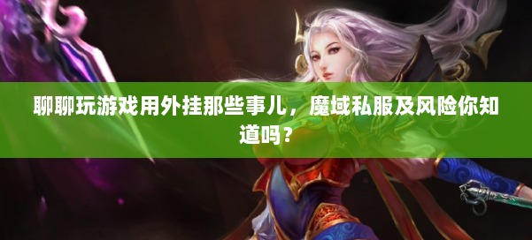 聊聊玩游戏用外挂那些事儿，魔域私服及风险你知道吗？ 第1张