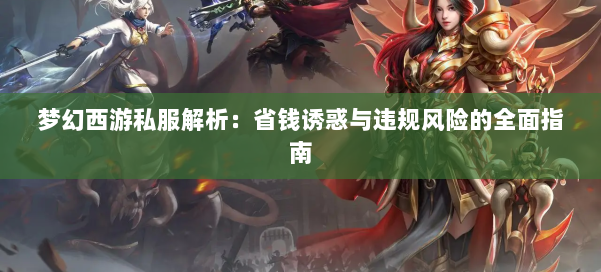 梦幻西游私服解析：省钱诱惑与违规风险的全面指南