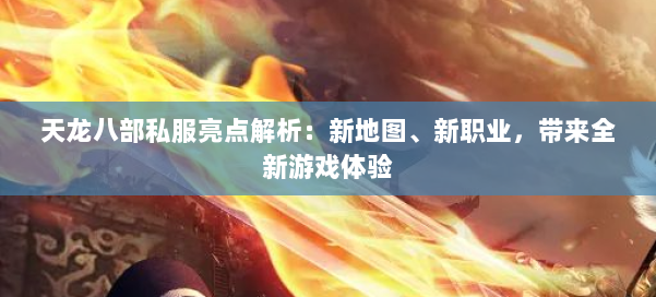 天龙八部公益私服亮点解析：新地图、新职业，带来全新游戏体验 第1张
