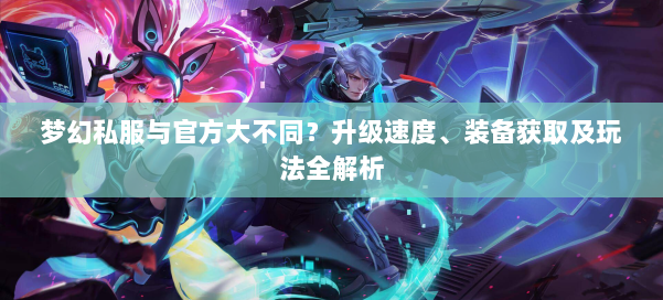 梦幻私服与官方大不同？升级速度、装备获取及玩法全解析 第1张