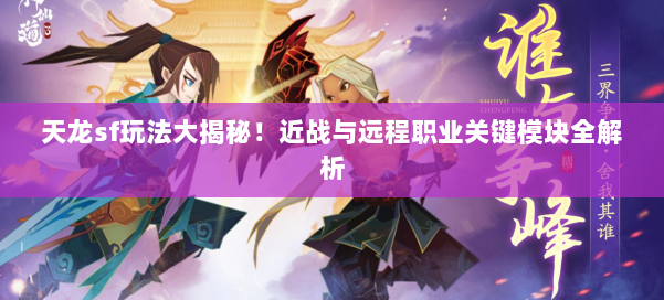 天龙sf玩法大揭秘!近战与远程职业关键模块全解析 第1张 天龙sf玩法大揭秘!近战与远程职业关键模块全解析 第1张