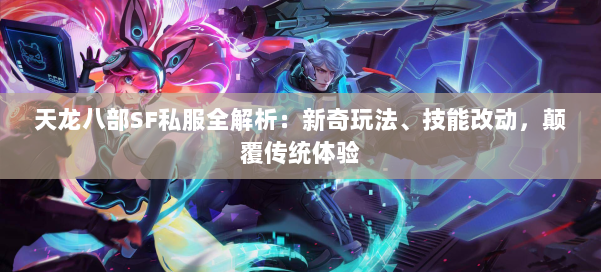 天龙八部SF私服全解析：新奇玩法、技能改动，颠覆传统体验 第1张