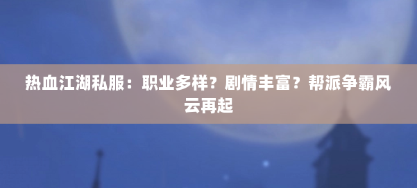 热血江湖私服：职业多样？剧情丰富？帮派争霸风云再起 第1张