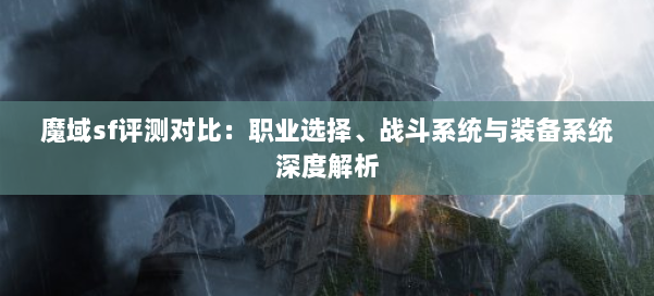 魔域sf评测对比：职业选择、战斗系统与装备系统深度解析 第1张