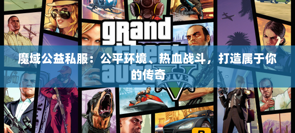 魔域公益私服：公平环境、热血战斗，打造属于你的传奇 第1张