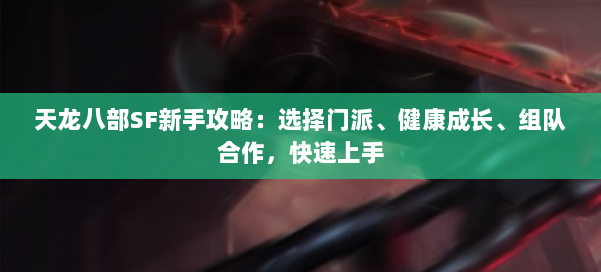 天龙八部SF新手攻略：选择门派、健康成长、组队合作，快速上手 第1张