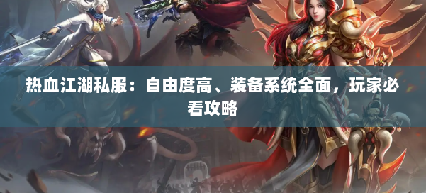 热血江湖私服：自由度高、装备系统全面，玩家必看攻略 第1张