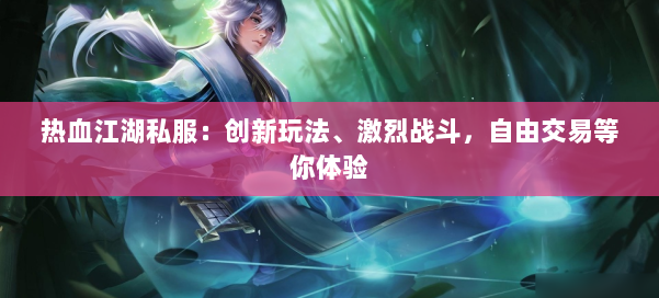 热血江湖私服：创新玩法、激烈战斗，自由交易等你体验 第1张