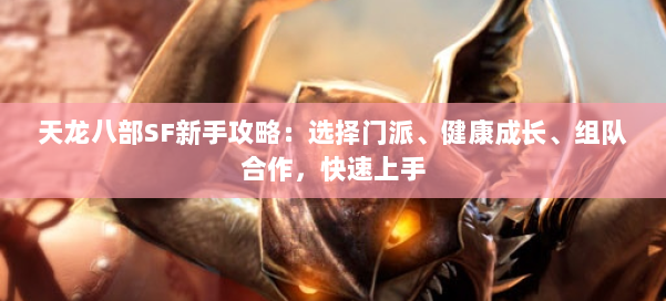 天龙八部SF新手攻略:选择门派、健康成长、组队合作,快速上手 第1张 天龙八部SF新手攻略:选择门派、健康成长、组队合作,快速上手 第1张