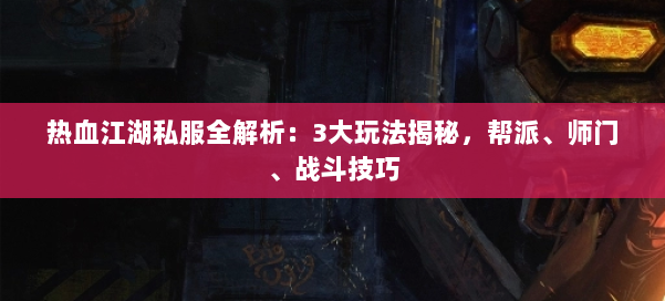 热血江湖私服全解析：3大玩法揭秘，帮派、师门、战斗技巧 第1张