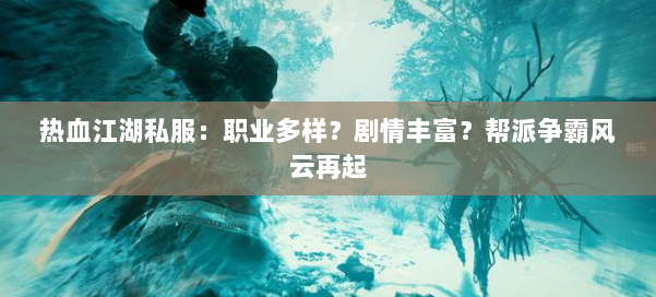 热血江湖私服：职业多样？剧情丰富？帮派争霸风云再起