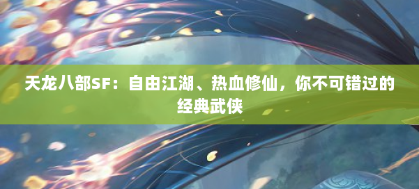 天龙八部SF：自由江湖、热血修仙，你不可错过的经典武侠 第1张