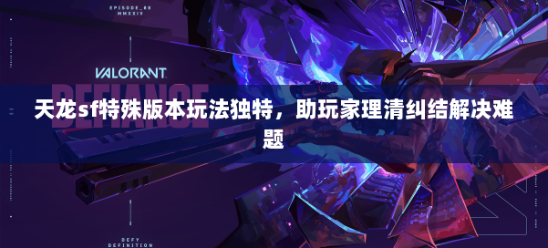 天龙sf特殊版本玩法独特，助玩家理清纠结解决难题 第1张