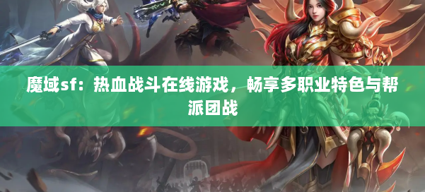 魔域sf:热血战斗在线游戏,畅享多职业特色与帮派团战 第1张 魔域sf:热血战斗在线游戏,畅享多职业特色与帮派团战 第1张