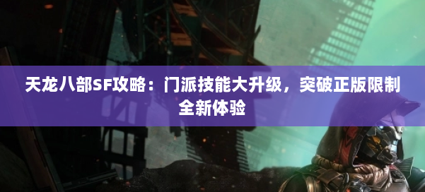 天龙八部SF攻略：门派技能大升级，突破正版限制全新体验 第1张