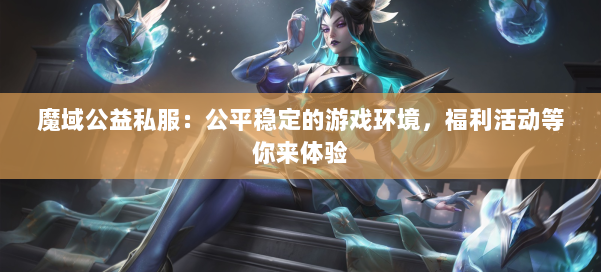 魔域公益私服：公平稳定的游戏环境，福利活动等你来体验 第1张