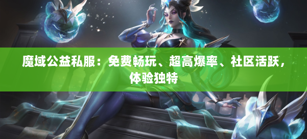 魔域公益私服:免费畅玩、超高爆率、社区活跃,体验独特 第1张 魔域公益私服:免费畅玩、超高爆率、社区活跃,体验独特 第1张