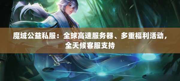 魔域公益私服：全球高速服务器、多重福利活动，全天候客服支持 第1张