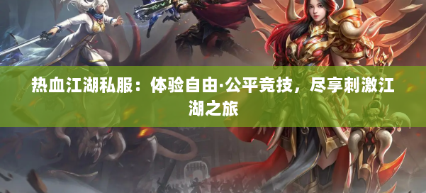 热血江湖私服：体验自由·公平竞技，尽享刺激江湖之旅 第1张