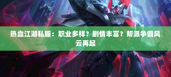 热血江湖私服：职业多样？剧情丰富？帮派争霸风云再起 第1张