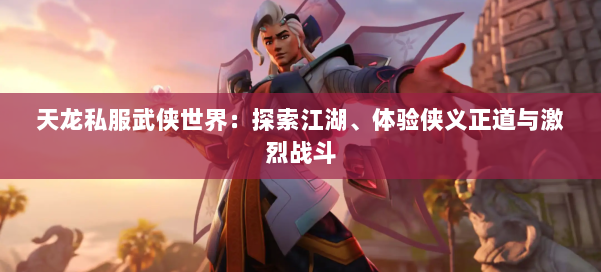 天龙私服武侠世界:探索江湖、体验侠义正道与激烈战斗 第1张 天龙私服武侠世界:探索江湖、体验侠义正道与激烈战斗 第1张