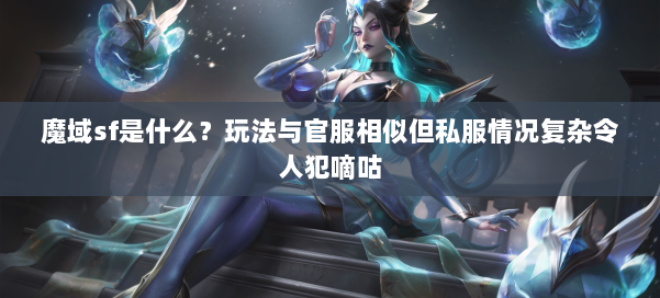 魔域sf是什么?玩法与官服相似但私服情况复杂令人犯嘀咕 第1张 魔域sf是什么?玩法与官服相似但私服情况复杂令人犯嘀咕 第1张