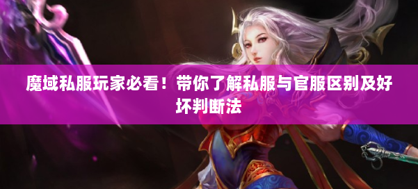 魔域私服玩家必看！带你了解私服与官服区别及好坏判断法
