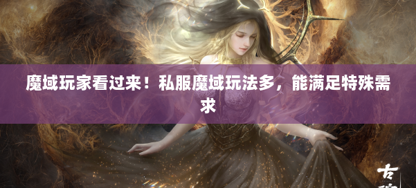 魔域玩家看过来！私服魔域玩法多，能满足特殊需求 第1张