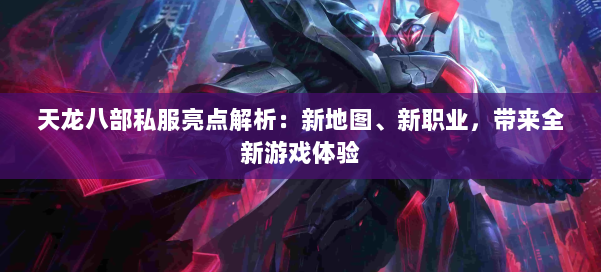 天龙八部私服亮点解析：新地图、新职业，带来全新游戏体验
