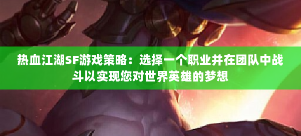 热血江湖SF游戏策略：选择一个职业并在团队中战斗以实现您对世界英雄的梦想 第3张