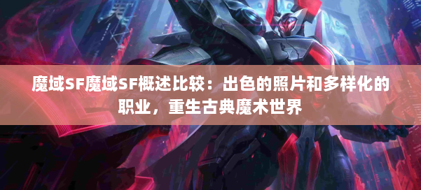 魔域SF魔域SF概述比较：出色的照片和多样化的职业，重生古典魔术世界 第2张