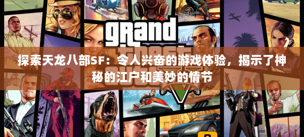 探索天龙八部SF:令人兴奋的游戏体验,揭示了神秘的江户和美妙的情节 第1张 探索天龙八部SF:令人兴奋的游戏体验,揭示了神秘的江户和美妙的情节 第1张