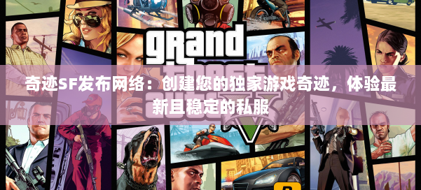 奇迹SF发布网络：创建您的独家游戏奇迹，体验最新且稳定的私服 第2张