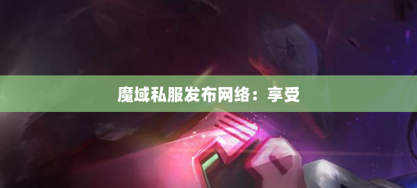 魔域私服发布网络：享受 第1张