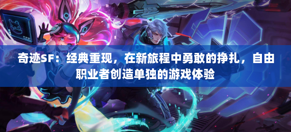 奇迹SF：经典重现，在新旅程中勇敢的挣扎，自由职业者创造单独的游戏体验 第2张