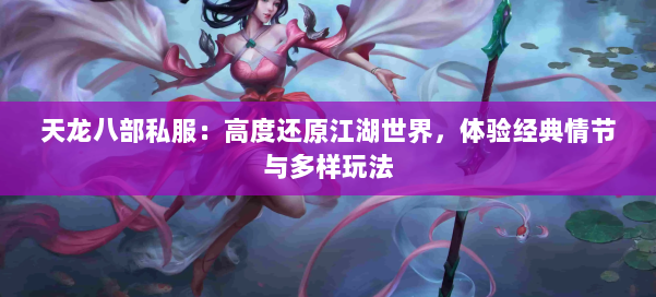 天龙八部公益私服：高度还原江湖世界，体验经典情节与多样玩法