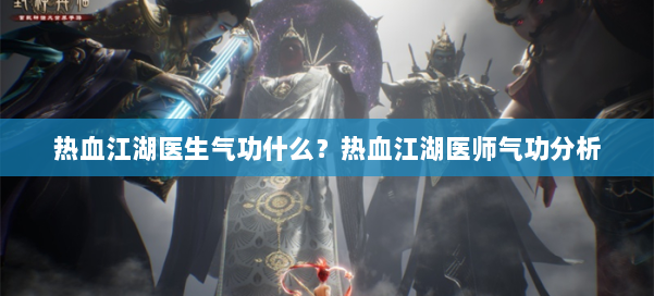 热血江湖医生气功什么？热血江湖医师气功分析 第1张