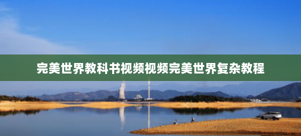 完美世界教科书视频视频完美世界复杂教程 第2张