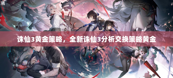 诛仙3黄金策略，全新诛仙3分析交换策略黄金 第1张