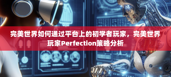完美世界如何通过平台上的初学者玩家,完美世界玩家Perfection策略分析 第1张 完美世界如何通过平台上的初学者玩家,完美世界玩家Perfection策略分析 第1张