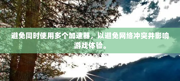 避免同时使用多个加速器，以避免网络冲突并影响游戏体验。 第3张