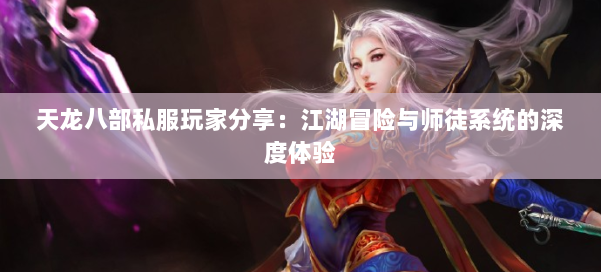 天龙八部公益私服玩家分享：江湖冒险与师徒系统的深度体验 第2张