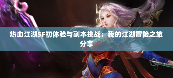 热血江湖SF初体验与副本挑战：我的江湖冒险之旅分享