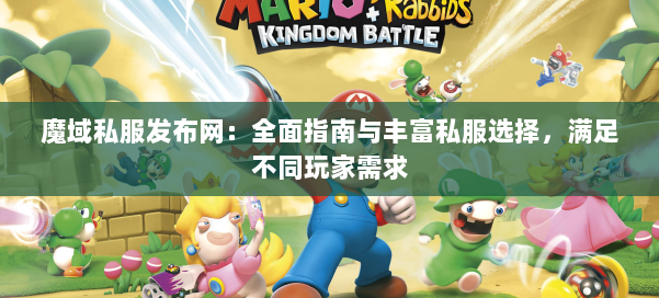 魔域私服发布网：全面指南与丰富私服选择，满足不同玩家需求