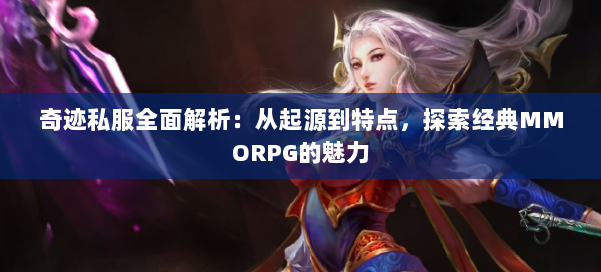 奇迹私服全面解析：从起源到特点，探索经典MMORPG的魅力