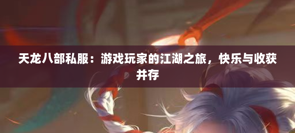 天龙八部公益私服:游戏玩家的江湖之旅,快乐与收获并存