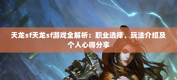 天龙sf天龙sf游戏全解析：职业选择、玩法介绍及个人心得分享 第1张