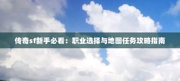 传奇sf新手必看：职业选择与地图任务攻略指南